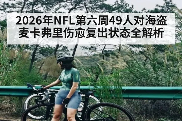 2026年NFL第六周49人对海盗 麦卡弗里伤愈复出状态全解析